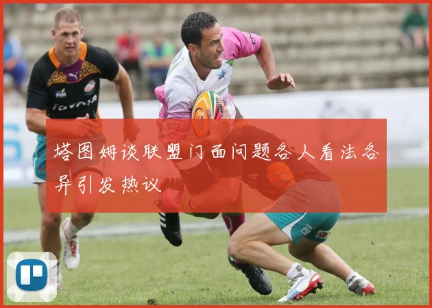 塔图姆谈联盟门面问题各人看法各异引发热议